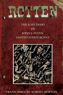 Rotten: The Lost Diary of John J. Flynn, U.S. Agent Gn - Horton, Robert, and Dougherty, Dan