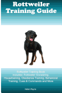 Rottweiler Training Guide Rottweiler Training Book Includes: Rottweiler Socializing, Housetraining, Obedience Training, Behavioral Training, Cues & Commands and More