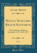 Rotuli Scaccarii Regum Scotorum, Vol. 2: The Exchequer Rolls of Scotland; A. D. 1359-1379 (Classic Reprint)