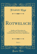 Rotwelsch, Vol. 1: Quellen Und Wortschatz Der Gaunersprache Und Der Verwandten Geheimsprachen; Rotwelsches Quellenbuch (Classic Reprint)