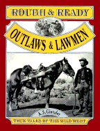 Rough and Ready Outlaws and Lawmen: True Tales of the Wild West