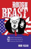 Rough Beast: Who Donald Trump Really Is, What He'll Do if Re-Elected, and Why Democracy Must Prevail