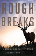 Rough Breaks: A Wyoming High Country Memoir