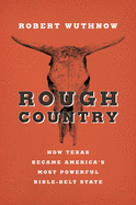 Rough Country: How Texas Became America S Most Powerful Bible-Belt State