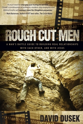 Rough Cut Men: A Man's Battle Guide to Building Real Relationships with Each Other, and with Jesus - Dusek, David