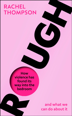 Rough: How violence has found its way into the bedroom and what we can do about it - Thompson, Rachel