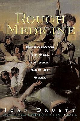 Rough Medicine: Surgeons at Sea in the Age of Sail - Druett, Joan