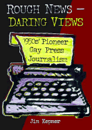 Rough Newsdaring Views: 1950s' Pioneer Gay Press Journalism - Dececco Phd, John, and Kepner, Jim