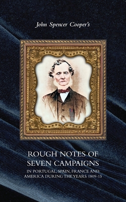 Rough Notes of Seven Campaigns in Portugal, Spain, France and America During the Years 1809-15 - Cooper, John Spencer