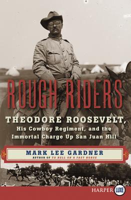 Rough Riders: Theodore Roosevelt, His Cowboy Regiment, and the Immortal Charge Up San Juan Hill - Gardner, Mark Lee