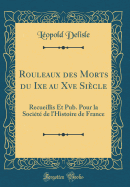 Rouleaux Des Morts Du Ixe Au Xve Sicle: Recueillis Et Pub. Pour La Socit de l'Histoire de France (Classic Reprint)