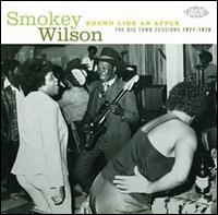 Round Like an Apple: Big Town Sessions 1977-1978 - Smokey Wilson