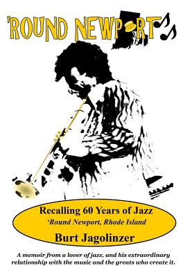 Round Newport: Recalling 60 Years of Jazz 'Round Newport, Rhode Island - Jagolinzer, Burt