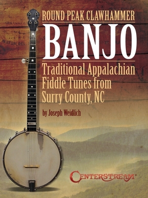 Round Peak Clawhammer Banjo: Traditional Appalachian Fiddle Tunes from Surry County, NC by Joseph Weidlich - Weidlich, Joseph