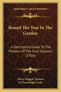 Round The Year In The Garden: A Descriptive Guide To The Flowers Of The Four Seasons, And To The Work Of Each Month In The Flower, Fruit And Kitchen Garden