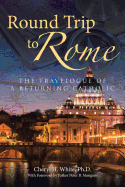 Round Trip to Rome: The Travelogue of a Returning Catholic