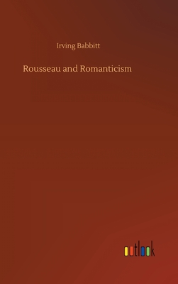 Rousseau and Romanticism - Babbitt, Irving