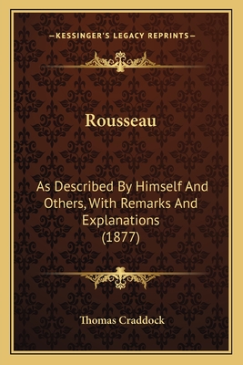 Rousseau: As Described by Himself and Others, with Remarks and Explanations (1877) - Craddock, Thomas