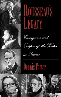 Rousseau's Legacy: Emergence and Eclipse of the Writer in France - Porter, Dennis