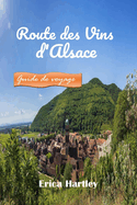 Route des Vins d'Alsace 2024 2025: Un compagnon de voyage pour d?couvrir des vins exquis, des villages pittoresques et un riche patrimoine en Alsace.
