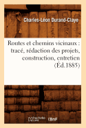 Routes Et Chemins Vicinaux: Trac, Rdaction Des Projets, Construction, Entretien (d.1885)