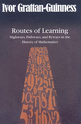 Routes of Learning: Highways, Pathways, and Byways in the History of Mathematics - Grattan-Guinness, Ivor, Professor