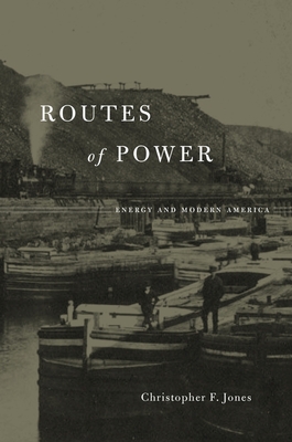 Routes of Power: Energy and Modern America - Jones, Christopher F