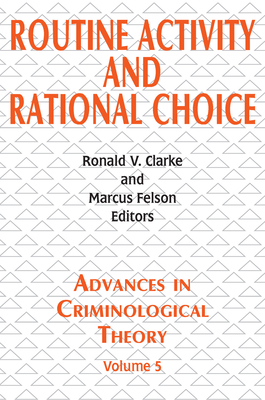 Routine Activity and Rational Choice: Volume 5 - Clarke, Ronald V (Editor), and Felson, Marcus (Editor)