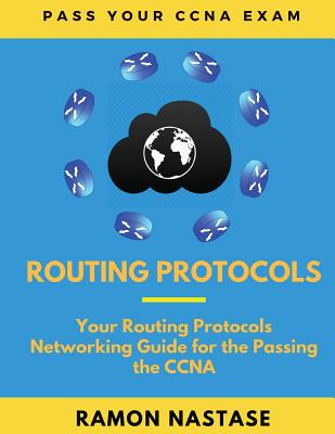 Routing Protocols: Your Routing Protocols Networking Guide for the Passing the CCNA - Afrasinei, Nicolae (Editor), and Nastase, Ramon