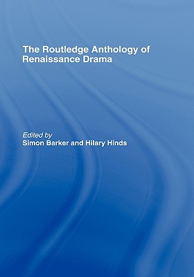 Routledge Anthology of Renaissance Drama - Barker, Simon (Editor), and Hinds, Hilary (Editor)