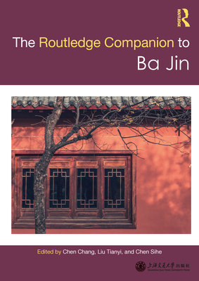 Routledge Companion to Ba Jin - Chang, Chen (Editor), and Tianyi, Liu (Editor), and Sihe, Chen (Editor)