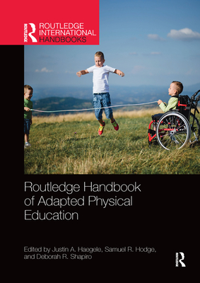 Routledge Handbook of Adapted Physical Education - Haegele, Justin (Editor), and Hodge, Samuel (Editor), and Shapiro, Deborah (Editor)