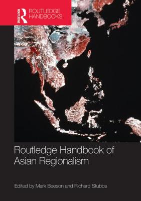 Routledge Handbook of Asian Regionalism - Beeson, Mark, Professor (Editor), and Stubbs, Richard (Editor)