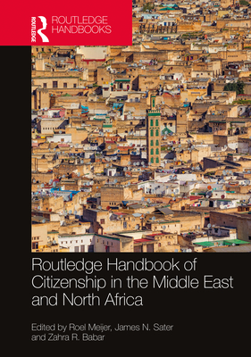 Routledge Handbook of Citizenship in the Middle East and North Africa - Meijer, Roel (Editor), and Sater, James N (Editor), and Babar, Zahra R (Editor)