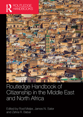 Routledge Handbook of Citizenship in the Middle East and North Africa - Meijer, Roel (Editor), and Sater, James N (Editor), and Babar, Zahra R (Editor)