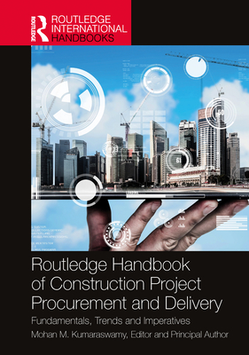 Routledge Handbook of Construction Project Procurement and Delivery: Fundamentals, Trends and Imperatives - Kumaraswamy, Mohan (Editor)