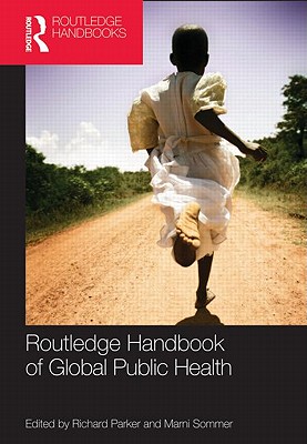 Routledge Handbook of Global Public Health - Parker, Richard (Editor), and Sommer, Marni (Editor)