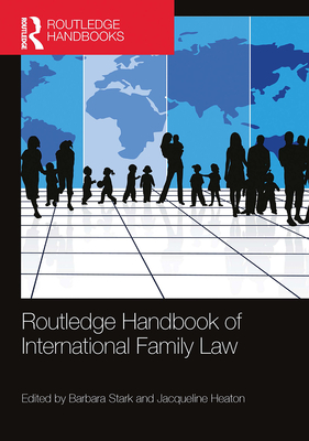 Routledge Handbook of International Family Law - Stark, Barbara, and Heaton, Jacqueline