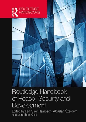 Routledge Handbook of Peace, Security and Development - Hampson, Fen Osler (Editor), and zerdem, Alpaslan (Editor), and Kent, Jonathan (Editor)