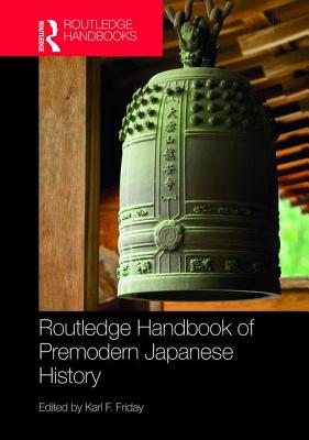 Routledge Handbook of Premodern Japanese History - Friday, Karl F. (Editor)