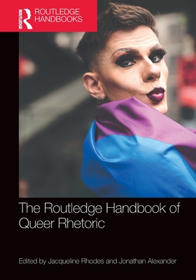 Routledge Handbook of Queer Rhetoric - Rhodes, Jacqueline (Editor), and Alexander, Jonathan (Editor)