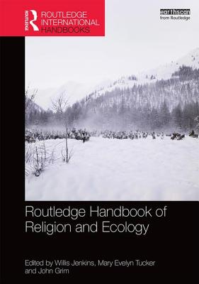 Routledge Handbook of Religion and Ecology - Jenkins, Willis (Editor), and Tucker, Mary Evelyn (Editor), and Grim, John (Editor)