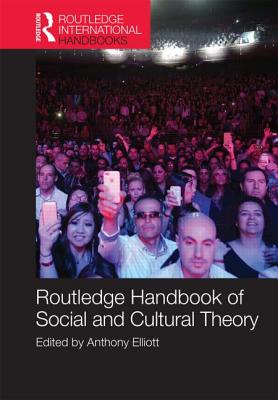 Routledge Handbook of Social and Cultural Theory - Elliott, Anthony, Professor (Editor)