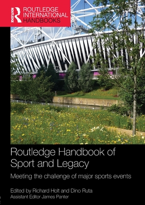Routledge Handbook of Sport and Legacy: Meeting the Challenge of Major Sports Events - Holt, Richard (Editor), and Ruta, Dino (Editor)