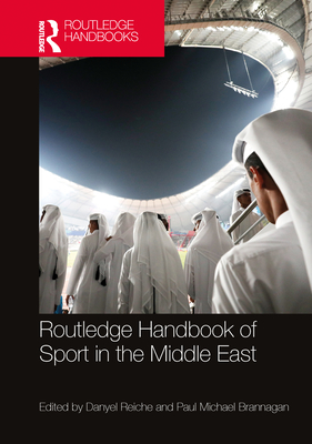 Routledge Handbook of Sport in the Middle East - Reiche, Danyel (Editor), and Brannagan, Paul Michael (Editor)