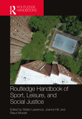 Routledge Handbook of Sport, Leisure, and Social Justice - Lawrence, Stefan (Editor), and Hill, Joanne (Editor), and Mowatt, Rasul (Editor)