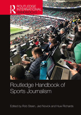 Routledge Handbook of Sports Journalism - Steen, Rob (Editor), and Novick, Jed (Editor), and Richards, Huw (Editor)