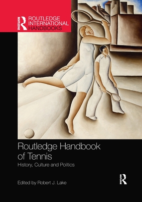 Routledge Handbook of Tennis: History, Culture and Politics - Lake, Robert (Editor)