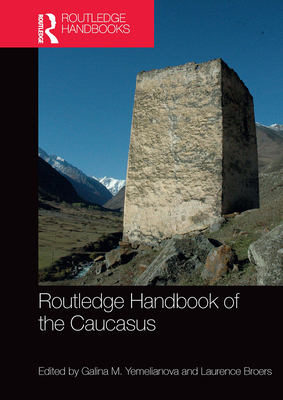 Routledge Handbook of the Caucasus - Yemelianova, Galina M (Editor), and Broers, Laurence (Editor)