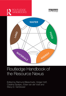 Routledge Handbook of the Resource Nexus - Bleischwitz, Raimund (Editor), and Hoff, Holger (Editor), and Spataru, Catalina (Editor)